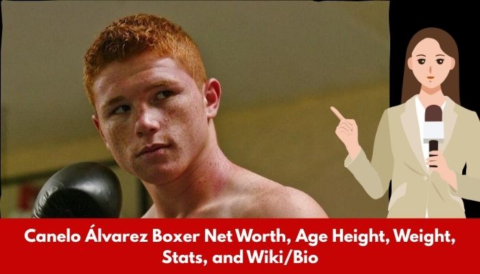 Canelo Álvarez Boxer Net Worth, Age Height, Weight, Stats, and Wiki/Bio 