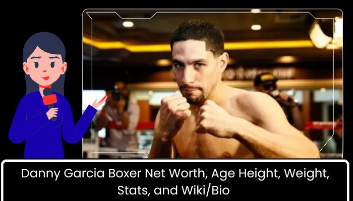 Danny Garcia Boxer Net Worth, Age Height, Weight, Stats, and Wiki/Bio 