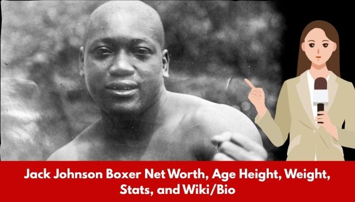 Jack Johnson Boxer Net Worth, Age Height, Weight, Stats, and Wiki/Bio