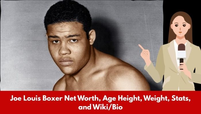 Joe Louis Boxer Net Worth, Age Height, Weight, Stats, and Wiki/Bio