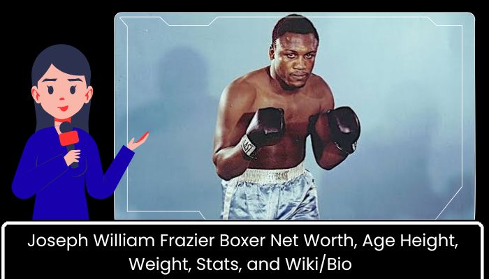 Joseph William Frazier Boxer Net Worth, Age Height, Weight, Stats, and Wiki/Bio 