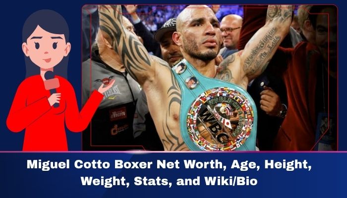 Miguel Cotto Boxer Net Worth, Age Height, Weight, Stats, and Wiki/Bio